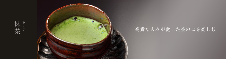 抹茶 Maccha 高貴な人々が愛した茶の心を楽しむ