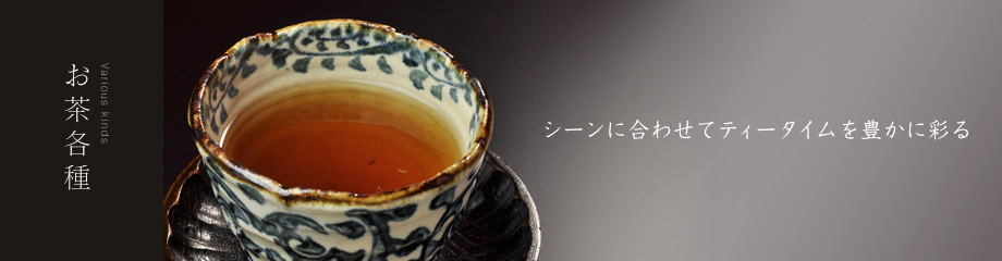 お茶各種 Various kinds シーンに合わせてティータイムを豊かに彩る